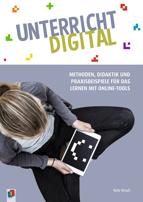 Unterricht digital – Methoden, Didaktik und Praxisbeispiele für das Lernen mit Online-Tools - Nele Hirsch