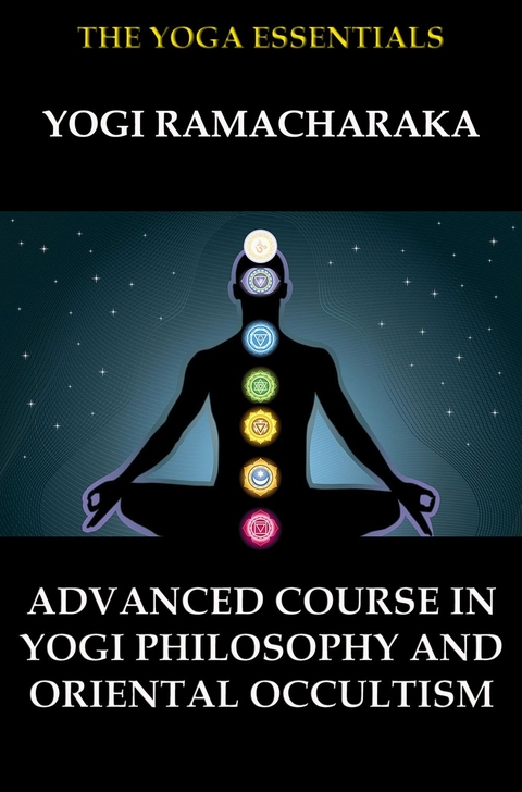 Advanced Course in Yogi Philosophy and Oriental Occultism - William Walker Atkinson, Yogi Ramacharaka