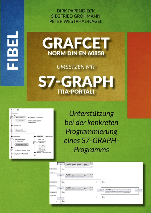 Fibel GRAFCET Norm DIN EN 60858 umsetzen mit S7-GRAPH (TIA-Portal) - Siegfried Grohmann, Peter Westphal-Nagel, Dirk Papendieck
