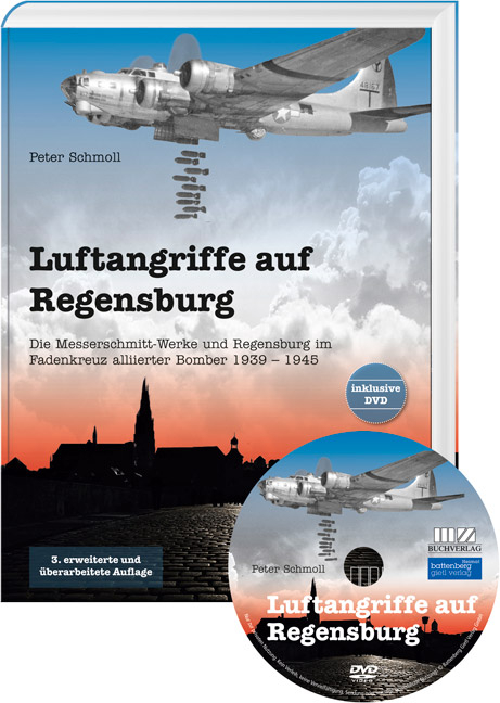 Luftangriffe auf Regensburg – Die Messerschmitt-Werke und Regensburg im Fadenkreuz alliierter Bomber 1939 – 1945 - Peter Schmoll