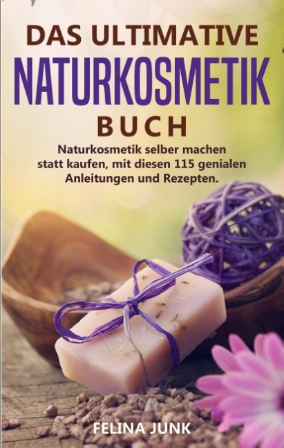 NATURKOSMETIK -DAS ULTIMATIVE BUCH - Felina Junk