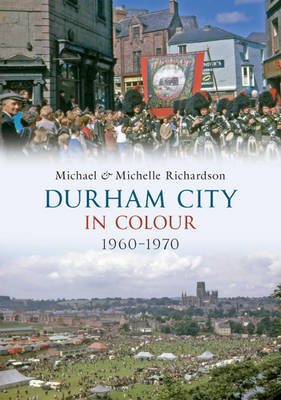 Durham City in Colour 1960-1970 -  Michael Richardson,  Michelle Richardson
