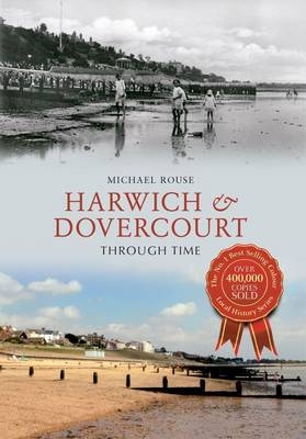 Harwich & Dovercourt Through Time -  Michael Rouse