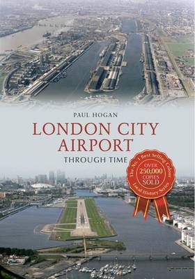 London City Airport Through Time -  Paul Hogan