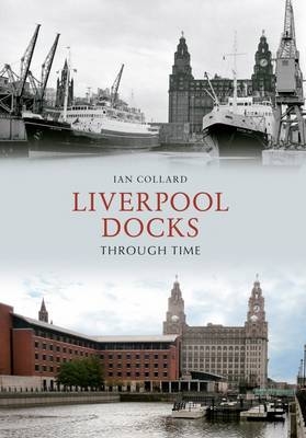 Liverpool Docks Through Time -  Ian Collard
