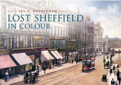 Lost Sheffield in Colour -  Ian D. Rotherham