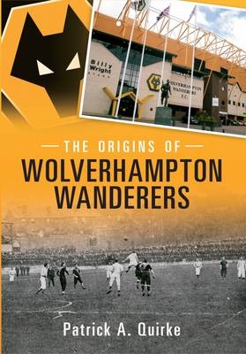 Origins of Wolverhampton Wanderers -  Patrick Quirke