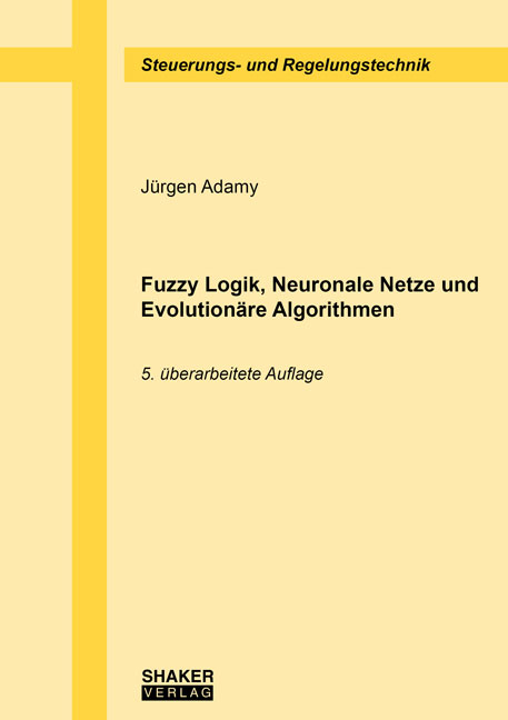 Fuzzy Logik, Neuronale Netze und Evolutionäre Algorithmen - Jürgen Adamy