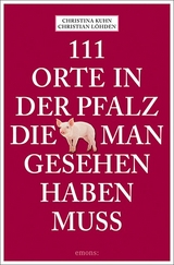 111 Orte in der Pfalz, die man gesehen haben muss - Kuhn, Christina; Löhden, Christian