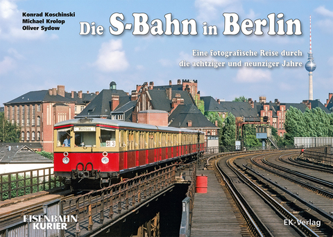 Die S-Bahn in Berlin - Konrad Koschinski, Michael Krolop, Oliver Sydow