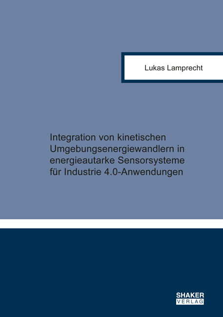 Integration von kinetischen Umgebungsenergiewandlern in energieautarke Sensorsysteme für Industrie 4.0-Anwendungen - Lukas Lamprecht