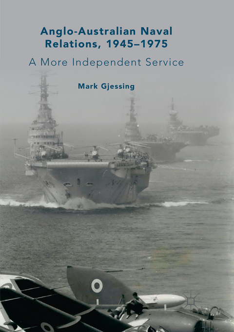 Anglo-Australian Naval Relations, 1945–1975 - Mark Gjessing