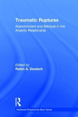 Traumatic Ruptures: Abandonment and Betrayal in the Analytic Relationship - 