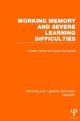 Working Memory and Severe Learning Difficulties (PLE: Memory) -  Charles Hulme,  Susie Mackenzie