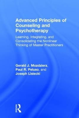 Advanced Principles of Counseling and Psychotherapy -  Joseph Lisiecki,  Gerald J. Mozdzierz,  Paul R. Peluso
