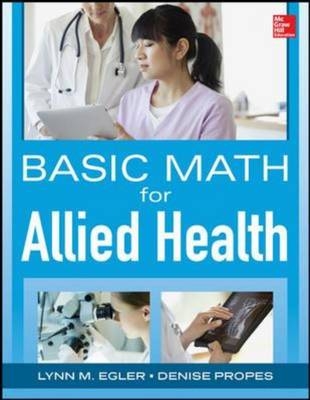 Basic Math for Nursing and Allied Health -  Alice J. Brown,  Lynn M. Egler,  Denise Propes