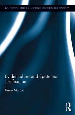 Evidentialism and Epistemic Justification -  Kevin McCain