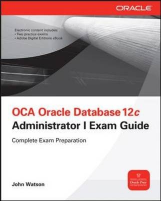 OCA Oracle Database 12c Installation and Administration Exam Guide (Exam 1Z0-062) -  John Watson