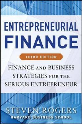 Entrepreneurial Finance, Third Edition: Finance and Business Strategies for the Serious Entrepreneur -  Roza E. Makonnen,  Steven Rogers