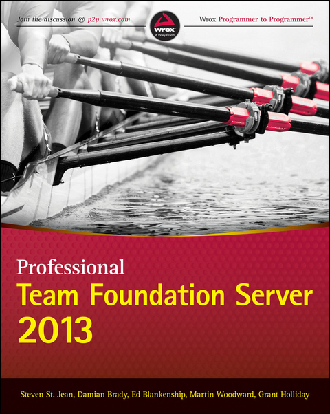 Professional Team Foundation Server 2013 - Steven St. Jean, Damian Brady, Ed Blankenship, Martin Woodward, Grant Holliday