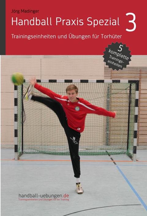 Handball Praxis Spezial 3 - Trainingseinheiten und Übungen für Torhüter - Jörg Madinger