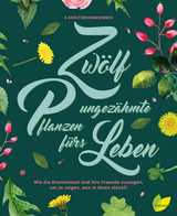 Zwölf ungezähmte Pflanzen fürs Leben - Monika Engelmann, Hildegard Riedmair, Jeanette Langguth, Ulrike Kainz, Angela Maier, Rita Demmel, Aki Schwarzenberger, Brigitte Plank