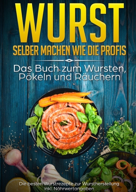 Wurst selber machen wie die Profis: Das Buch zum Wursten, Pökeln und Räuchern - Mark Rösing