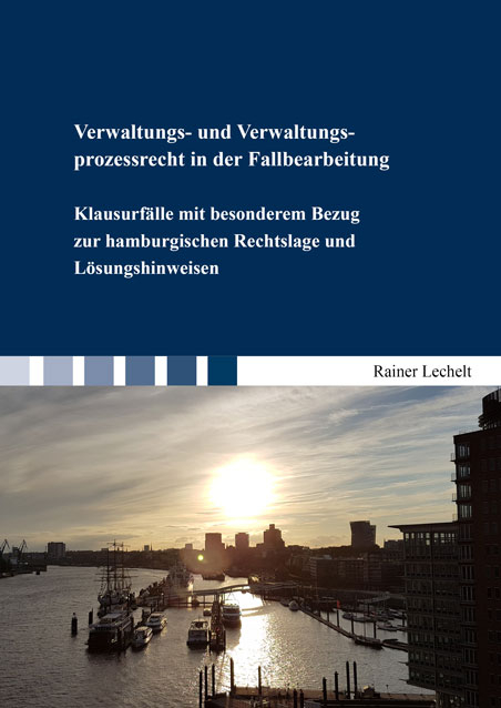 Verwaltungs- und Verwaltungsprozessrecht in der Fallbearbeitung - Rainer Lechelt