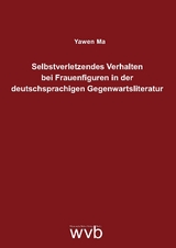 Selbstverletzendes Verhalten bei Frauenfiguren in der deutschsprachigen Gegenwartsliteratur - Yawen Ma