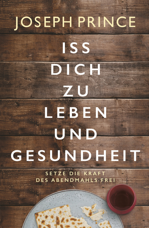 Iss dich zu Leben und Gesundheit - Joseph Prince