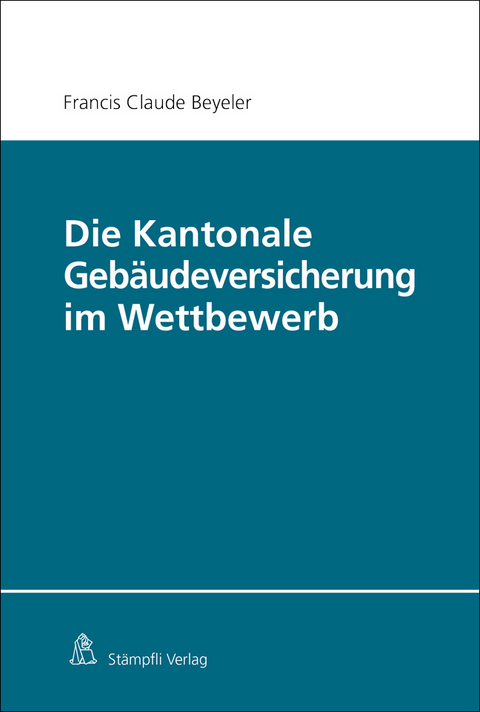 Die Kantonale Gebäudeversicherung im Wettbewerb - Francis Claude Beyeler