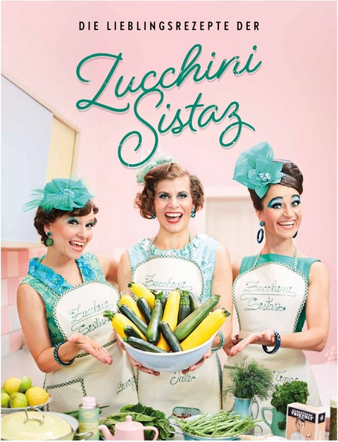 Die Lieblingsrezepte der Zucchini Sistaz - Sinje Schnittker, Jule Balandat, Tina Werzinger