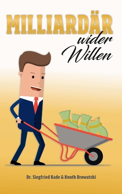 Milliardär wider Willen - Siegfried Kade, Knuth Browatzki