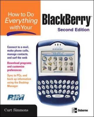 How to Do Everything with Your BlackBerry, Second Edition -  Curt Simmons