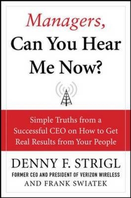 Managers, Can You Hear Me Now?: Hard-Hitting Lessons on How to Get Real Results -  Denny F. Strigl,  Frank Swiatek