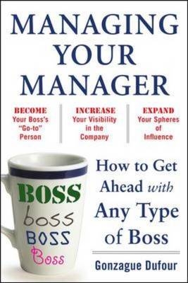 Managing Your Manager: How to Get Ahead with Any Type of Boss -  Gonzague Dufour