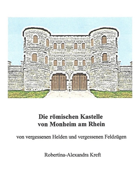 Die römischen Kastelle von Monheim am Rhein - Robertina-Alexandra Kreft