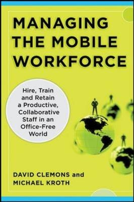 Managing the Mobile Workforce: Leading, Building, and Sustaining Virtual Teams -  David Clemons,  Michael Kroth