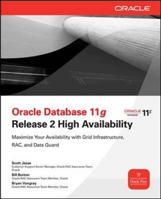 Oracle Database 11g Release 2 High Availability: Maximize Your Availability with Grid Infrastructure, RAC and Data Guard -  Bill Burton,  Scott Jesse,  Bryan Vongray