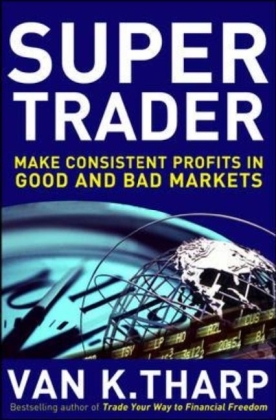 Super Trader: Make Consistent Profits in Good and Bad Markets -  Van K. Tharp