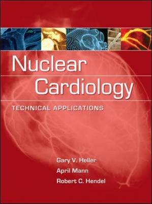 Nuclear Cardiology: Technical Applications -  Gary V. Heller,  Robert C. Hendel,  April Mann