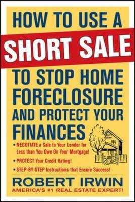 How to Use a Short Sale to Stop Home Foreclosure and Protect Your Finances -  Robert Irwin