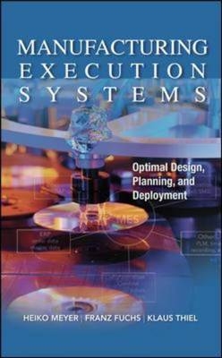 Manufacturing Execution Systems (MES): Optimal Design, Planning, and Deployment -  Franz Fuchs,  Heiko Meyer,  Klaus Thiel