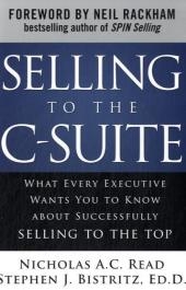 Selling to the C-Suite:  What Every Executive Wants You to Know About Successfully Selling to the Top -  Stephen J. Bistritz,  Nicholas A. C. Read