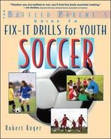 Baffled Parent's Guide to Fix-It Drills for Youth Soccer -  Robert Koger