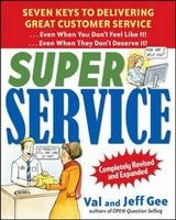 Super Service:  Seven Keys to Delivering Great Customer Service...Even When You Don't Feel Like It!...Even When They Don't Deserve It!, Completely Revised -  Jeff Gee,  Val Gee