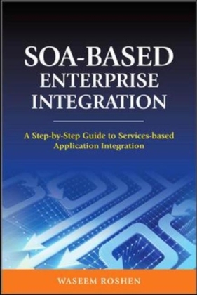 SOA-Based Enterprise Integration: A Step-by-Step Guide to Services-based Application -  Waseem Roshen