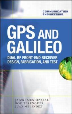 GPS and Galileo: Dual RF Front-end receiver and Design, Fabrication, & Test -  Juan Melendez Lagunilla,  Roc Berenguer Perez,  Jaizki Mendizabal Samper