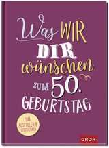 Was wir dir wünschen zum 50. Geburtstag -  GROH Verlag