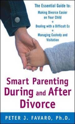 Smart Parenting During and After Divorce: The Essential Guide to Making Divorce Easier on Your Child -  Peter Favaro